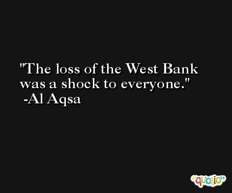 The loss of the West Bank was a shock to everyone. -Al Aqsa