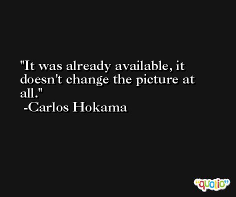 It was already available, it doesn't change the picture at all. -Carlos Hokama