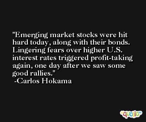 Emerging market stocks were hit hard today, along with their bonds. Lingering fears over higher U.S. interest rates triggered profit-taking again, one day after we saw some good rallies. -Carlos Hokama