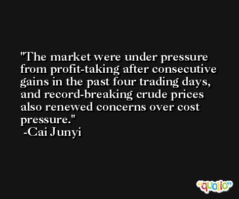 The market were under pressure from profit-taking after consecutive gains in the past four trading days, and record-breaking crude prices also renewed concerns over cost pressure. -Cai Junyi