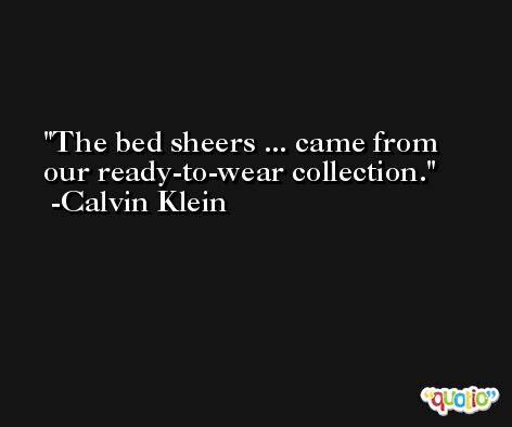 The bed sheers ... came from our ready-to-wear collection. -Calvin Klein