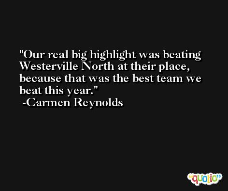 Our real big highlight was beating Westerville North at their place, because that was the best team we beat this year. -Carmen Reynolds