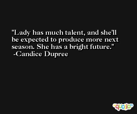 Lady has much talent, and she'll be expected to produce more next season. She has a bright future. -Candice Dupree