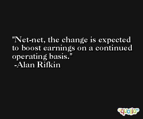 Net-net, the change is expected to boost earnings on a continued operating basis. -Alan Rifkin