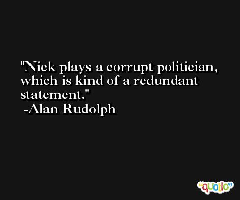 Nick plays a corrupt politician, which is kind of a redundant statement. -Alan Rudolph