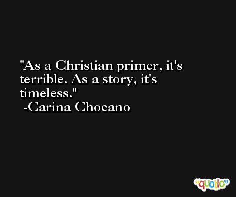 As a Christian primer, it's terrible. As a story, it's timeless. -Carina Chocano