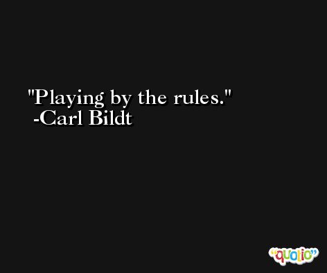Playing by the rules. -Carl Bildt