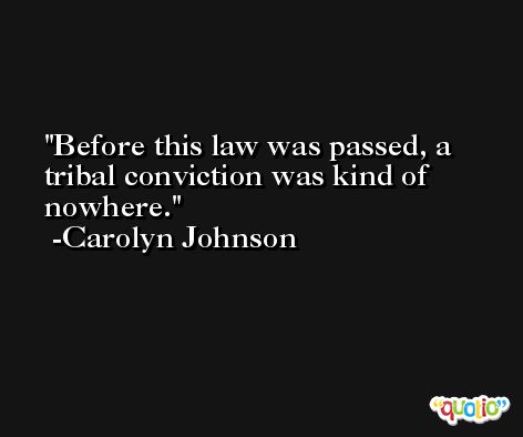 Before this law was passed, a tribal conviction was kind of nowhere. -Carolyn Johnson