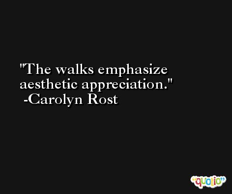 The walks emphasize aesthetic appreciation. -Carolyn Rost