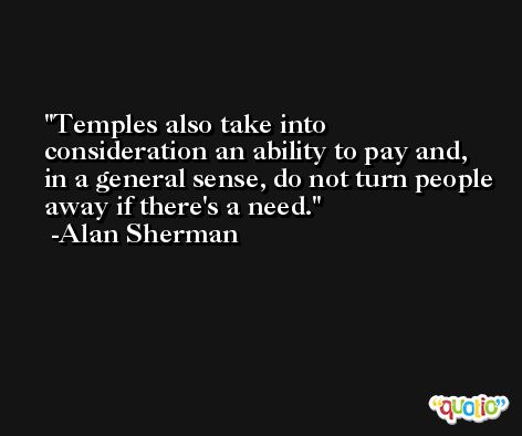 Temples also take into consideration an ability to pay and, in a general sense, do not turn people away if there's a need. -Alan Sherman