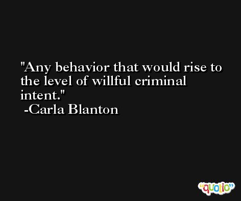 Any behavior that would rise to the level of willful criminal intent. -Carla Blanton