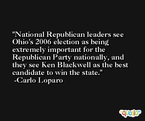 National Republican leaders see Ohio's 2006 election as being extremely important for the Republican Party nationally, and they see Ken Blackwell as the best candidate to win the state. -Carlo Loparo