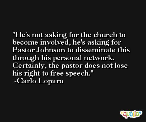 He's not asking for the church to become involved, he's asking for Pastor Johnson to disseminate this through his personal network. Certainly, the pastor does not lose his right to free speech. -Carlo Loparo