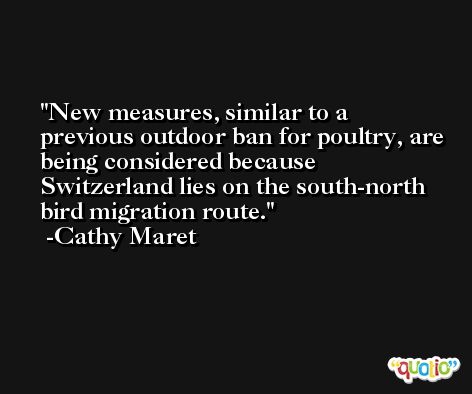 New measures, similar to a previous outdoor ban for poultry, are being considered because Switzerland lies on the south-north bird migration route. -Cathy Maret