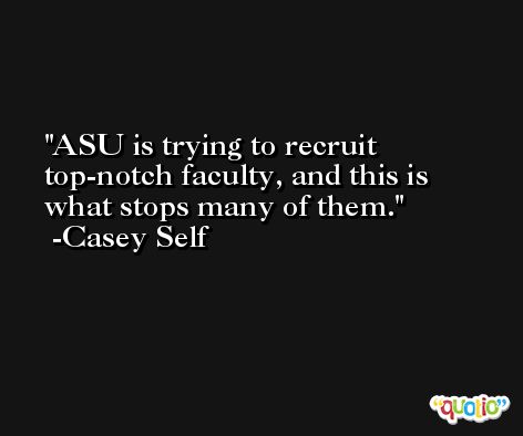 ASU is trying to recruit top-notch faculty, and this is what stops many of them. -Casey Self