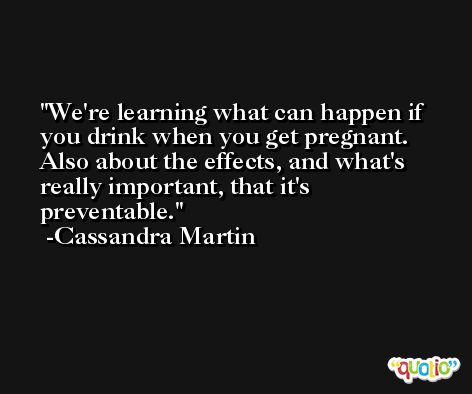 We're learning what can happen if you drink when you get pregnant. Also about the effects, and what's really important, that it's preventable. -Cassandra Martin