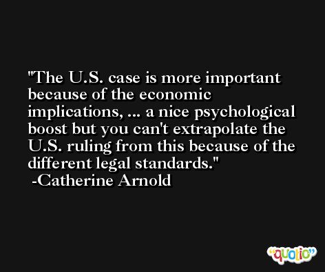The U.S. case is more important because of the economic implications, ... a nice psychological boost but you can't extrapolate the U.S. ruling from this because of the different legal standards. -Catherine Arnold
