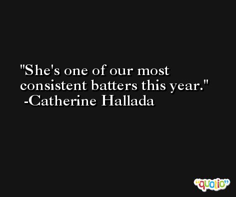 She's one of our most consistent batters this year. -Catherine Hallada