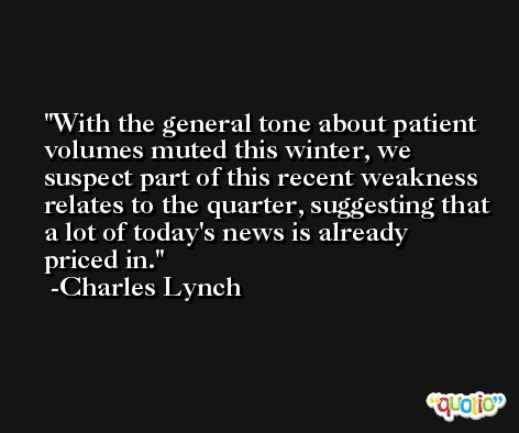 With the general tone about patient volumes muted this winter, we suspect part of this recent weakness relates to the quarter, suggesting that a lot of today's news is already priced in. -Charles Lynch