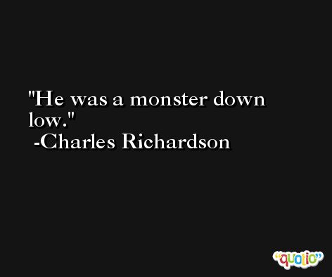 He was a monster down low. -Charles Richardson