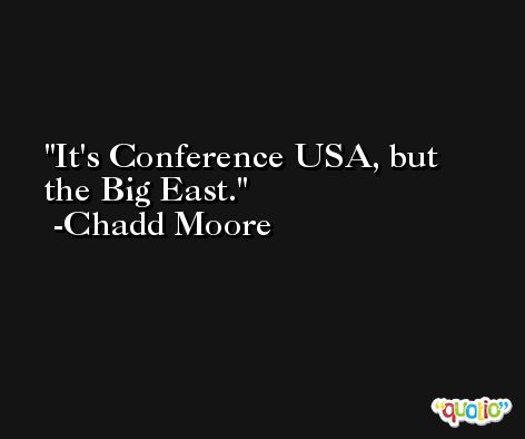 It's Conference USA, but the Big East. -Chadd Moore