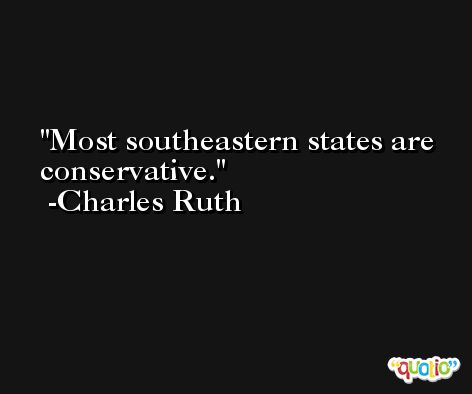 Most southeastern states are conservative. -Charles Ruth