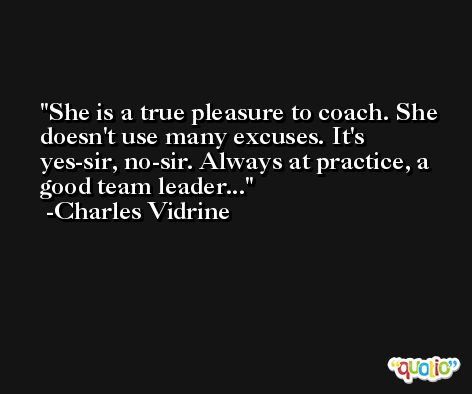 She is a true pleasure to coach. She doesn't use many excuses. It's yes-sir, no-sir. Always at practice, a good team leader... -Charles Vidrine