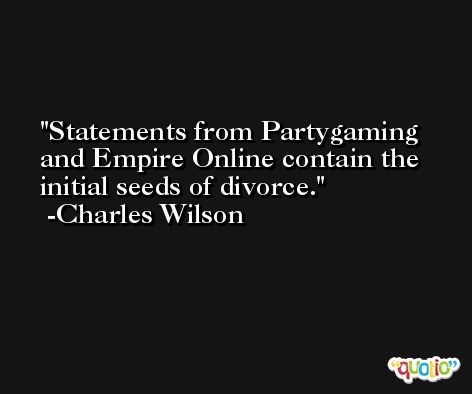 Statements from Partygaming and Empire Online contain the initial seeds of divorce. -Charles Wilson