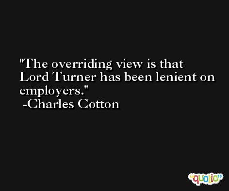 The overriding view is that Lord Turner has been lenient on employers. -Charles Cotton