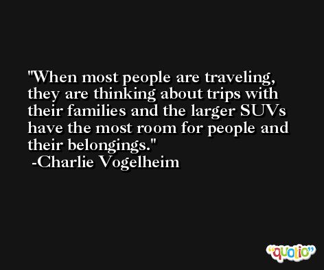 When most people are traveling, they are thinking about trips with their families and the larger SUVs have the most room for people and their belongings. -Charlie Vogelheim