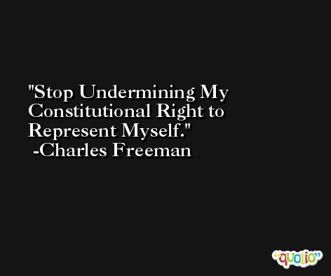 Stop Undermining My Constitutional Right to Represent Myself. -Charles Freeman