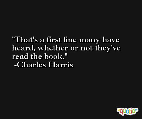 That's a first line many have heard, whether or not they've read the book. -Charles Harris