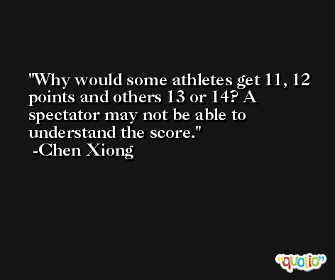 Why would some athletes get 11, 12 points and others 13 or 14? A spectator may not be able to understand the score. -Chen Xiong