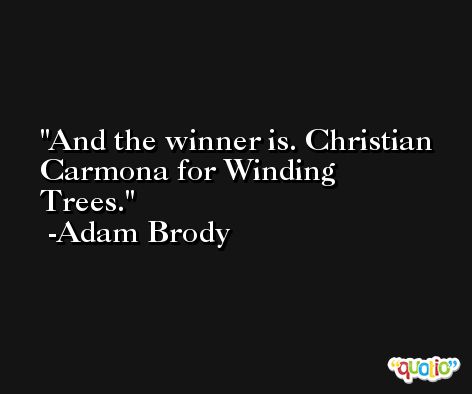 And the winner is. Christian Carmona for Winding Trees. -Adam Brody