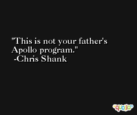 This is not your father's Apollo program. -Chris Shank