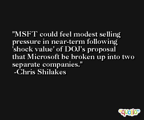 MSFT could feel modest selling pressure in near-term following 'shock value' of DOJ's proposal that Microsoft be broken up into two separate companies. -Chris Shilakes