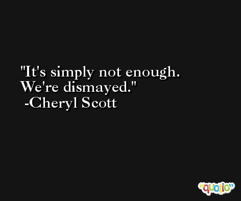 It's simply not enough. We're dismayed. -Cheryl Scott