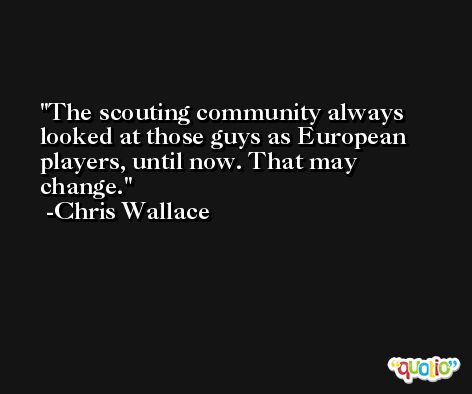 The scouting community always looked at those guys as European players, until now. That may change. -Chris Wallace
