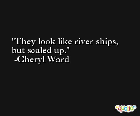 They look like river ships, but scaled up. -Cheryl Ward