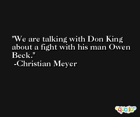 We are talking with Don King about a fight with his man Owen Beck. -Christian Meyer