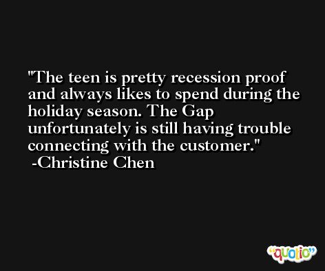 The teen is pretty recession proof and always likes to spend during the holiday season. The Gap unfortunately is still having trouble connecting with the customer. -Christine Chen