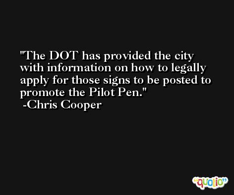 The DOT has provided the city with information on how to legally apply for those signs to be posted to promote the Pilot Pen. -Chris Cooper
