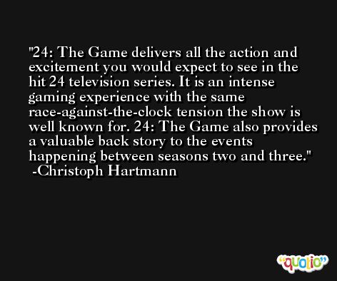 24: The Game delivers all the action and excitement you would expect to see in the hit 24 television series. It is an intense gaming experience with the same race-against-the-clock tension the show is well known for. 24: The Game also provides a valuable back story to the events happening between seasons two and three. -Christoph Hartmann