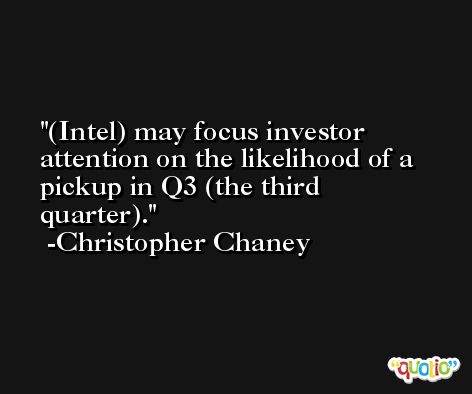 (Intel) may focus investor attention on the likelihood of a pickup in Q3 (the third quarter). -Christopher Chaney