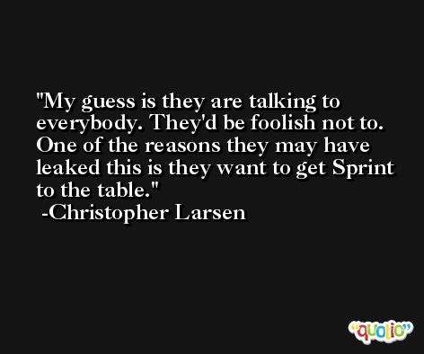 My guess is they are talking to everybody. They'd be foolish not to. One of the reasons they may have leaked this is they want to get Sprint to the table. -Christopher Larsen