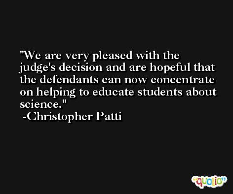 We are very pleased with the judge's decision and are hopeful that the defendants can now concentrate on helping to educate students about science. -Christopher Patti