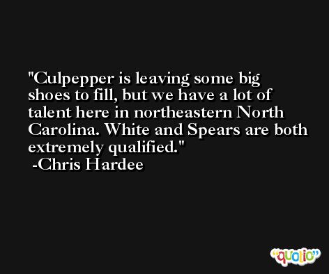 Culpepper is leaving some big shoes to fill, but we have a lot of talent here in northeastern North Carolina. White and Spears are both extremely qualified. -Chris Hardee