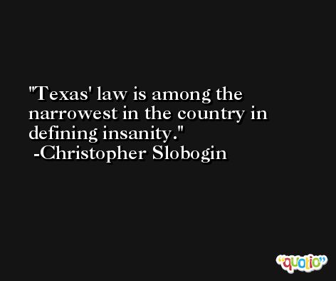 Texas' law is among the narrowest in the country in defining insanity. -Christopher Slobogin