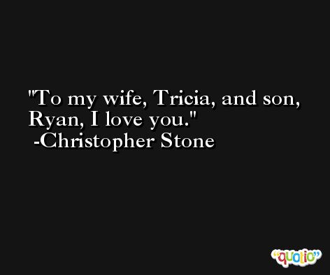 To my wife, Tricia, and son, Ryan, I love you. -Christopher Stone
