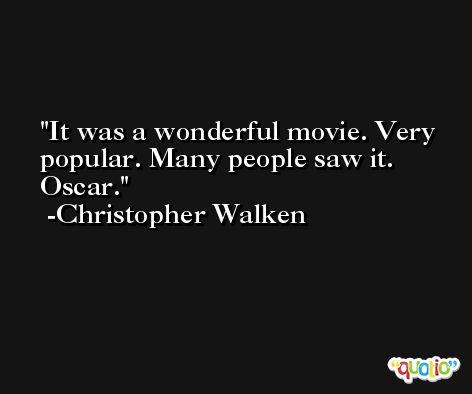 It was a wonderful movie. Very popular. Many people saw it. Oscar. -Christopher Walken